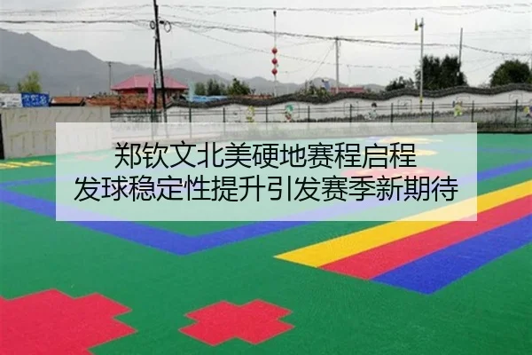 郑钦文北美硬地赛程启程 发球稳定性提升引发赛季新期待